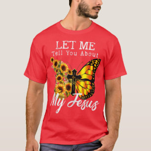 Let Me Tell You About My Jesus Cross Sunflower T-S T-Shirt