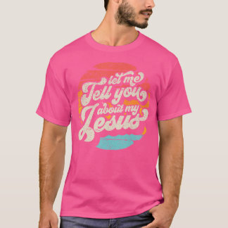 Let Me Tell You About My Jesus Gift T-Shirt