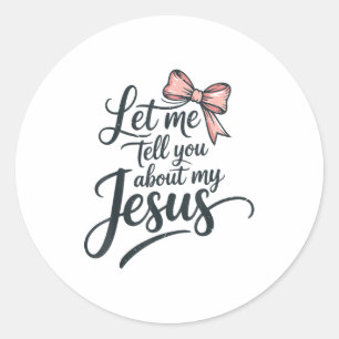 Let Me Tell You About My Jesus Girls Christian Tod Classic Round Sticker