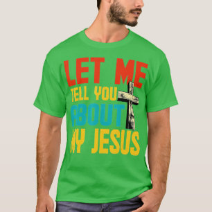Let Me Tell You About My Jesus God Believer Bible T-Shirt