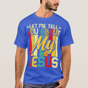 Let Me Tell You About My Jesus God Believer Bible T-Shirt