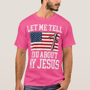 Let Me Tell You About My Jesus God Believer Bible T-Shirt