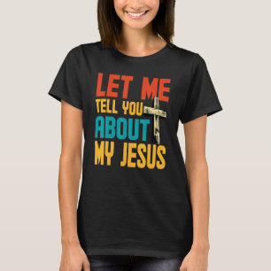 Let Me Tell You About My Jesus God Believer Bible  T-Shirt
