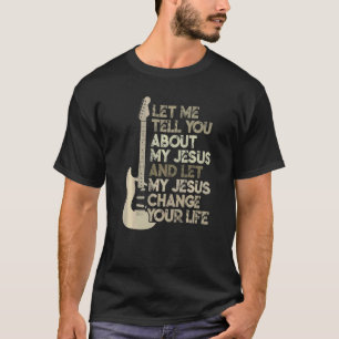 Let Me Tell You About My Jesus Guitar Praise Chris T-Shirt