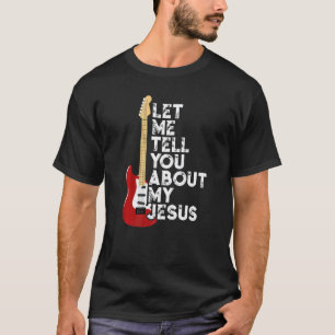 Let Me Tell You About My Jesus Guitar Religion Chr T-Shirt