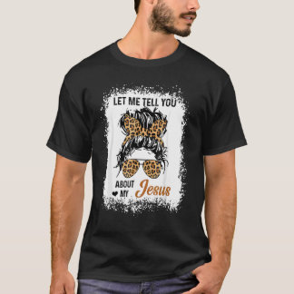 Let Me Tell You About My Jesus Leopard Messy Bun H T-Shirt