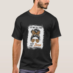 Let Me Tell You About My Jesus Leopard Messy Bun H T-Shirt