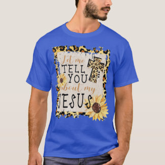 Let Me Tell You About My Jesus Leopard Sunflower C T-Shirt