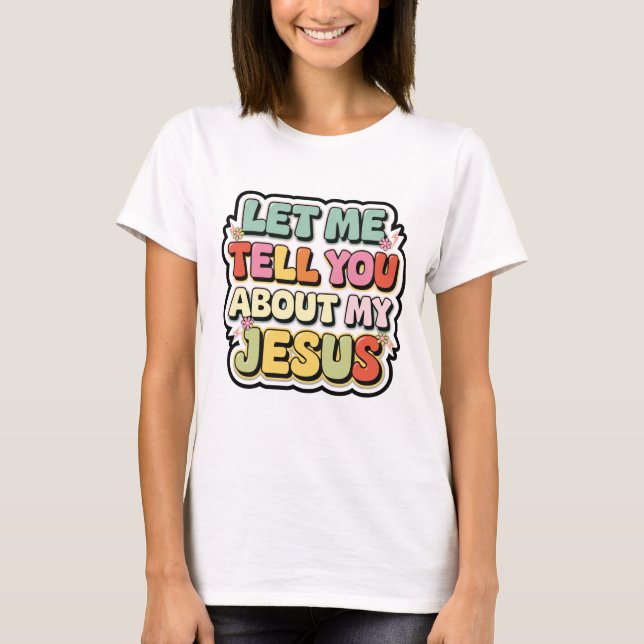 Let Me Tell You About My Jesus Retro Faith Design T-Shirt (Front)