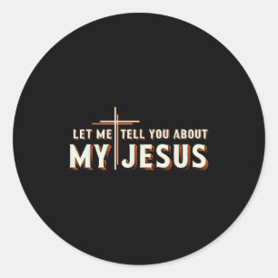 Let me tell you about my jesus shirt christian classic round sticker