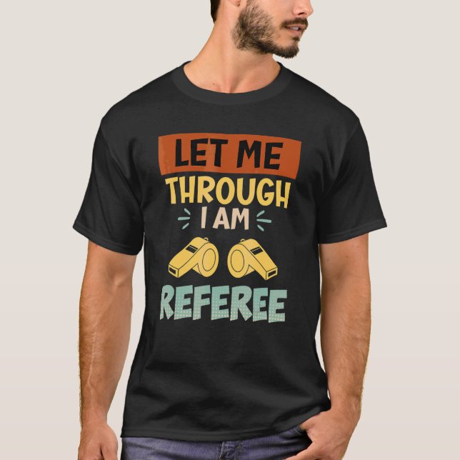 Let me through I am the referee referee T-Shirt (Front)