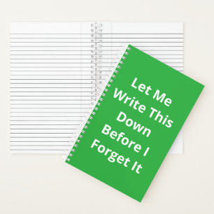 Let Me Write This Down Before I Forget It Notebook