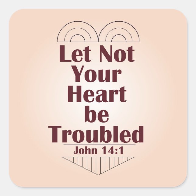 Let Not Your Heart Be Troubled -- John 14:1 Square Sticker (Front)