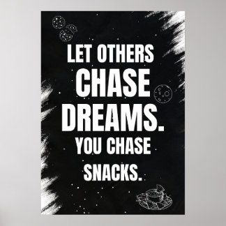 Let others chase dreams. You chase snacks. Poster