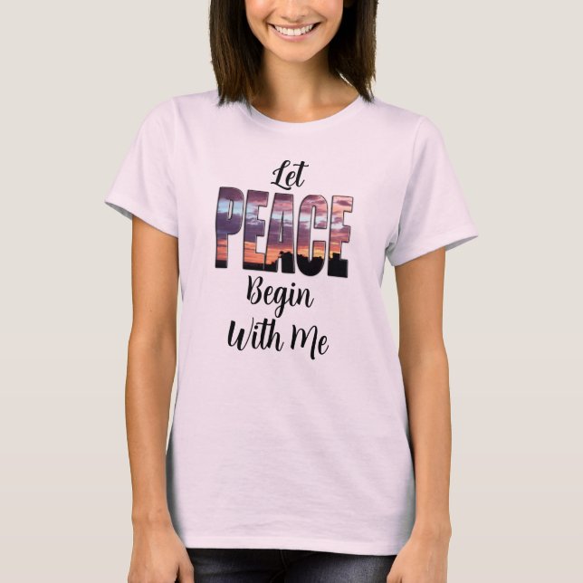 Let Peace Begin With Me T-Shirt (Front)