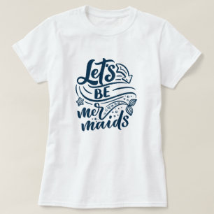 Let’s Be Mermaids T-Shirt