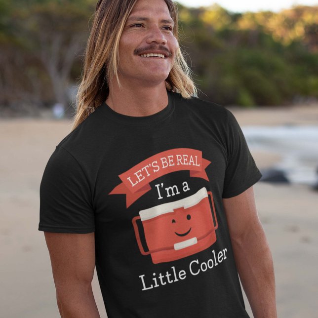 Let’s Be Real I’m A Little Cooler T-Shirt (Let’s Be Real I’m A Little Cooler Shirt)