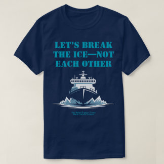 LET’S BREAK THE ICE—NOT EACH OTHER Activist T-Shirt
