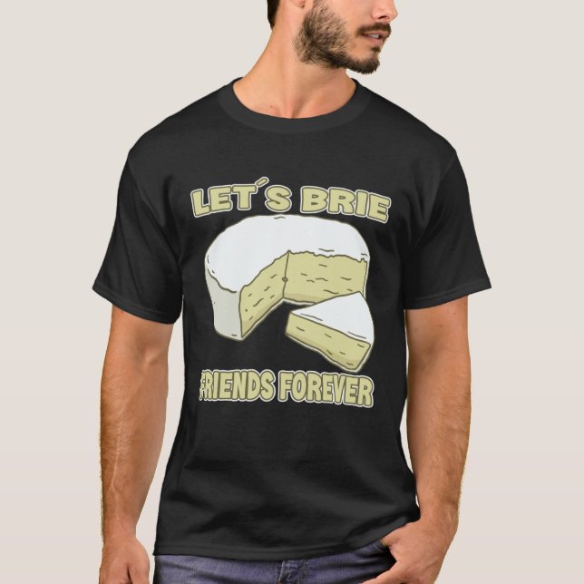 Let´s Brie Friends Forever Brie Cheese T-Shirt (Front)