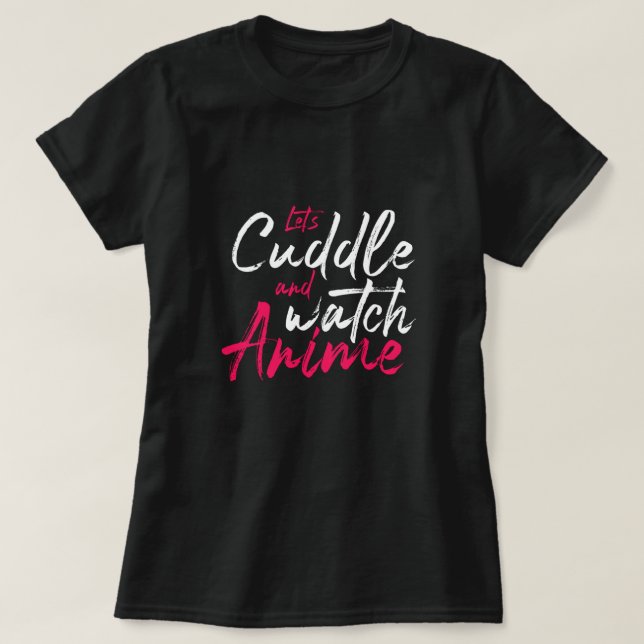 Let’s Cuddle and Watch Anime - Cute Anime Lover T-Shirt (Design Front)