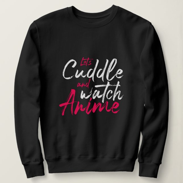 Let’s Cuddle and Watch Anime - Funny Otaku Sweatshirt (Design Front)