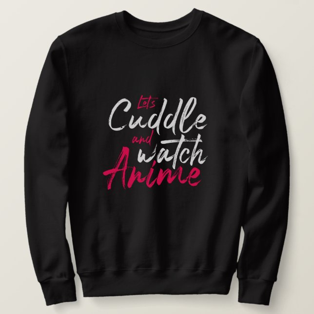 Let’s Cuddle and Watch Anime - Funny Otaku Sweatshirt (Design Front)