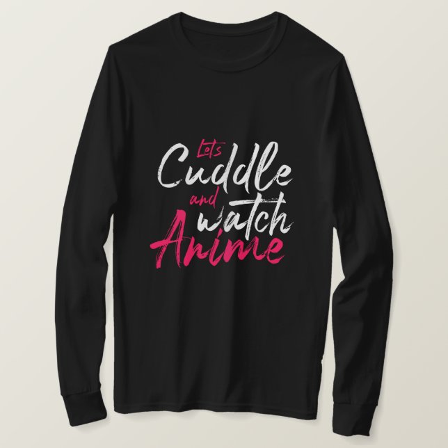 Let’s Cuddle and Watch Anime - Funny Otaku T-Shirt (Design Front)