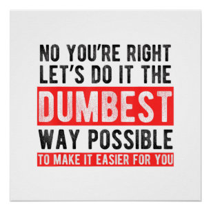 Let’s Do It The Dumbest Way Possible Funny Sarcast Poster