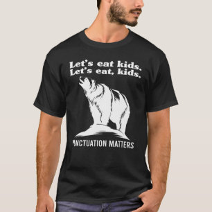 Let s Eat Kids Punctuation Matters Bear  Grammar B T-Shirt
