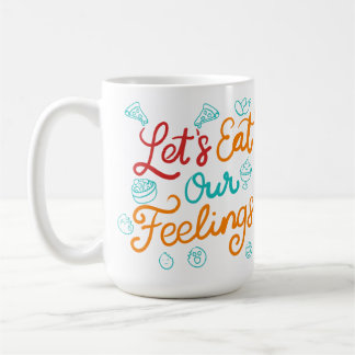 Let’s Eat Our Feelings Coffee Mug