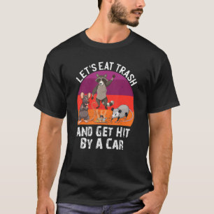 Let S Eat Trash And Get Hit By A Car Opossum Racco T-Shirt