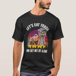 Let s Eat Trash And Get Hit By A Car Racoon And P T-Shirt