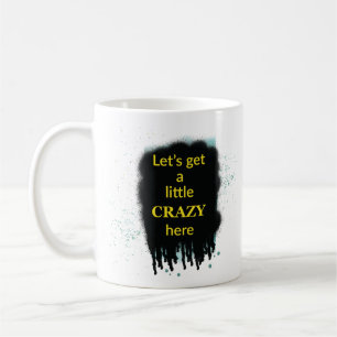 Let’s Get A Little Crazy Here Art Quote Mug