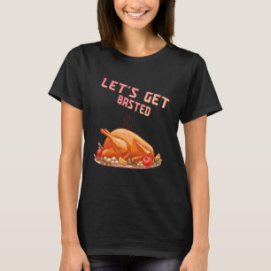 Let s Get Basted Turkey Humor Saying T-Shirt