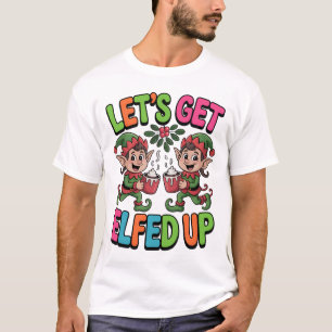 Let’s Get Elfed Up T-Shirt