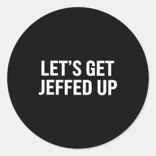 Let’s Get Jeffed Up Funny Party Drinking Humor Classic Round Sticker