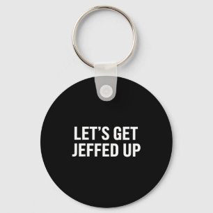 Let’s Get Jeffed Up Funny Party Drinking Humor Key Ring