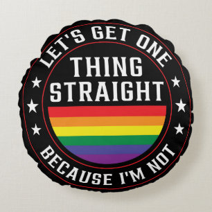 Let’s get one thing straight, Because I’m not! Round Cushion