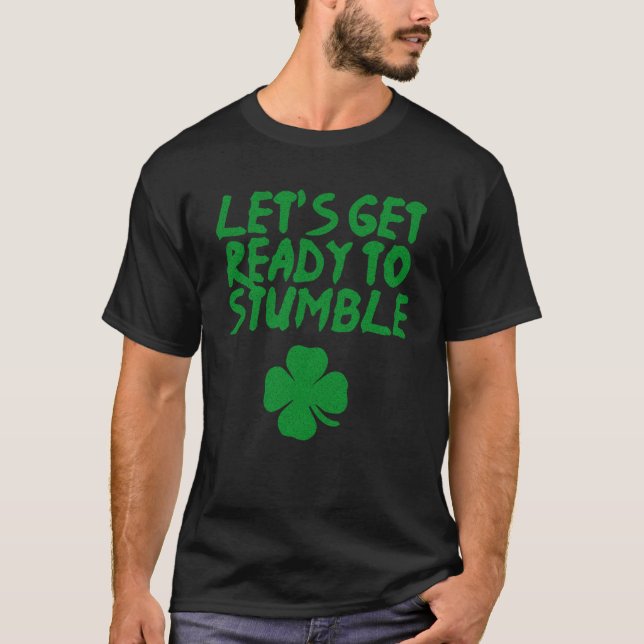 Let s get ready to stumble  St Patrick s Day  Iris T-Shirt (Front)