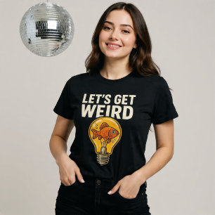 Let’s Get Weird T-Shirt