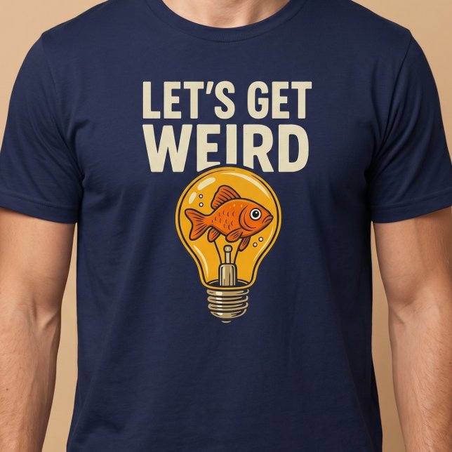 Let’s Get Weird T-Shirt (Creator Uploaded)