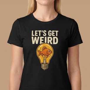 Let’s Get Weird T-Shirt