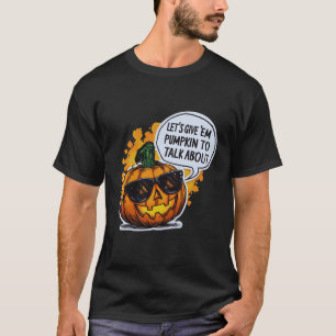 Let’s Give Em Pumpkin To Talk About Jack O Lantern T-Shirt