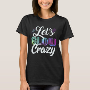 Let s Glow Crazy  80s Color Retro Party Cute T-Shirt