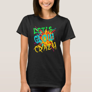 LET`S GLOW CRAZY RETRO COLORFUL 80S PARTY  T-Shirt