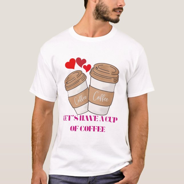 Let’s Have a Cup of Coffee – Cosy Vibes for Coffee T-Shirt (Front)