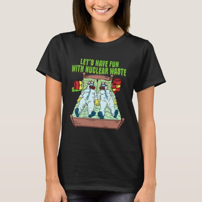 Let s Have Fun With Nuclear Waste Weird Family Rel T-Shirt (Front)