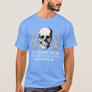 Let’s hope Trump takes his medical advice from RFK T-Shirt