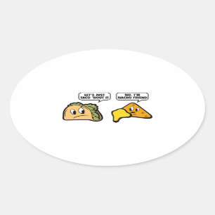 Let’s Just Taco ‘Bout It. No, I’m Nacho Frie Oval Sticker