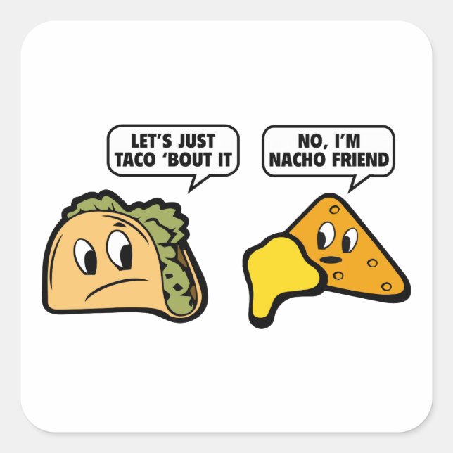 Let’s Just Taco ‘Bout It. No, I’m Nacho Friend. Square Sticker (Front)